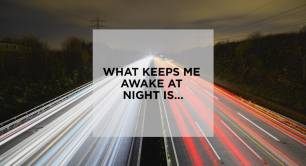 Secrets of Leadership: What keeps me awake at night is...